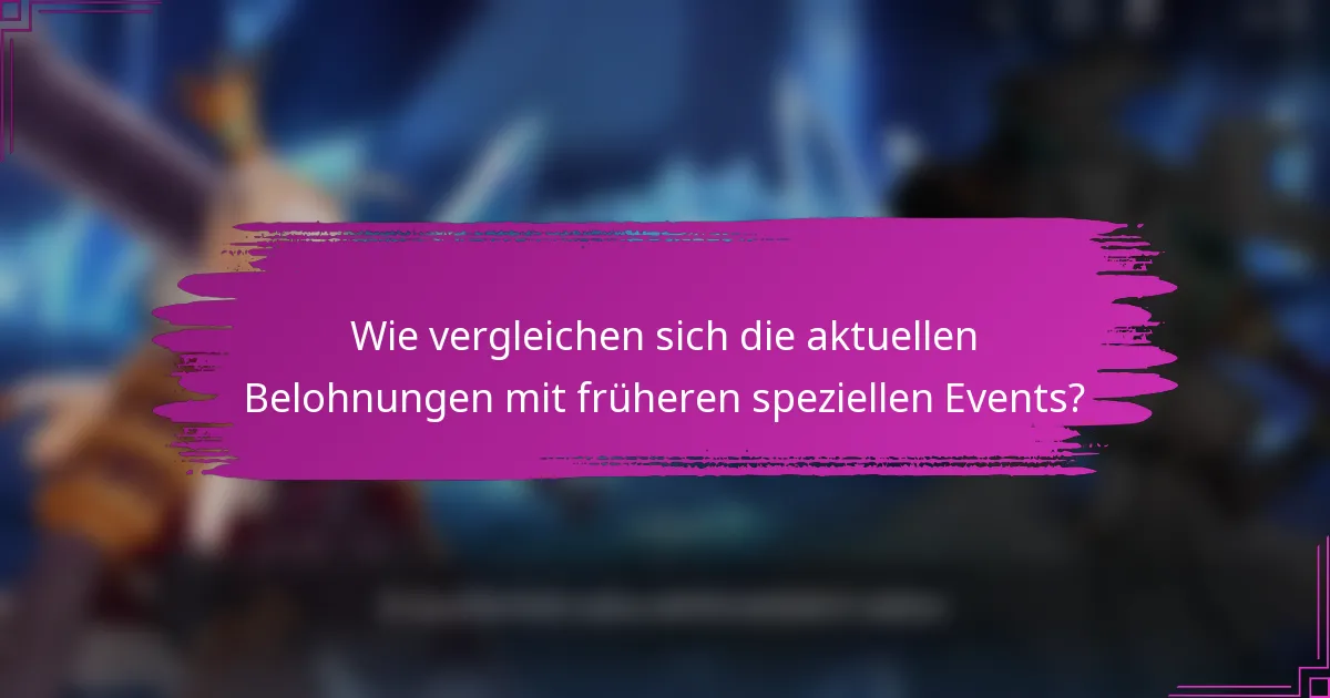 Wie vergleichen sich die aktuellen Belohnungen mit früheren speziellen Events?