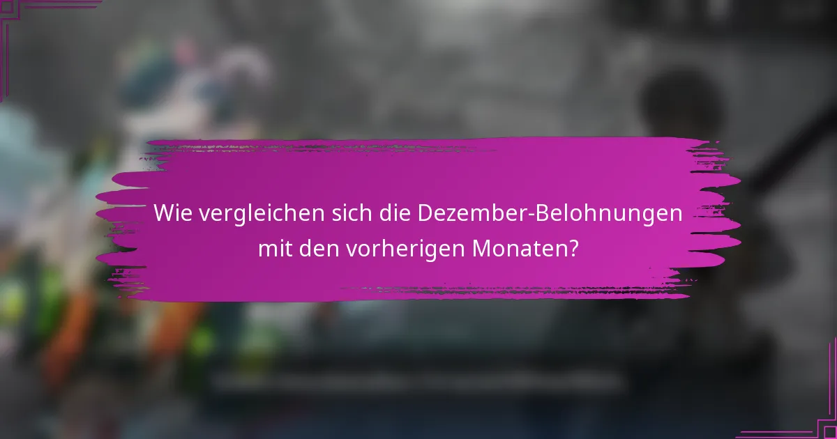 Wie vergleichen sich die Dezember-Belohnungen mit den vorherigen Monaten?