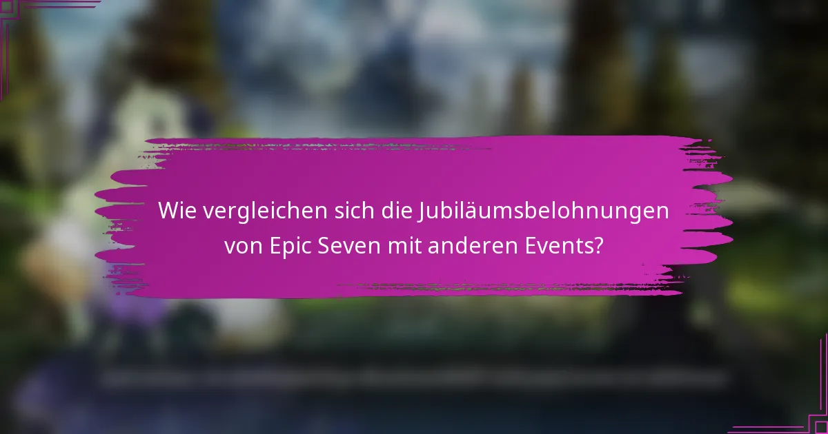 Wie vergleichen sich die Jubiläumsbelohnungen von Epic Seven mit anderen Events?