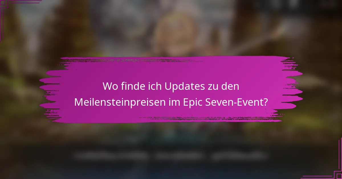 Wo finde ich Updates zu den Meilensteinpreisen im Epic Seven-Event?