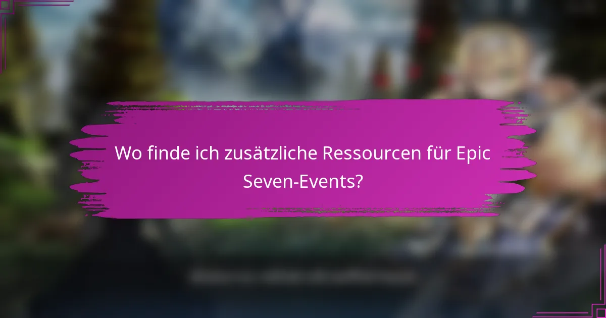 Wo finde ich zusätzliche Ressourcen für Epic Seven-Events?